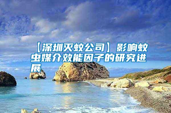 【深圳滅蚊公司】影響蚊蟲媒介效能因子的研究進(jìn)展