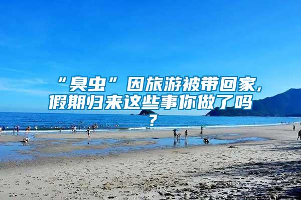 “臭蟲”因旅游被帶回家,假期歸來這些事你做了嗎？