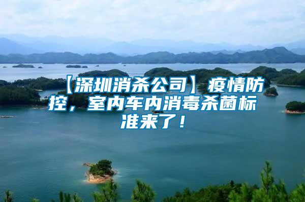 【深圳消殺公司】疫情防控，室內(nèi)車內(nèi)消毒殺菌標(biāo)準(zhǔn)來了！