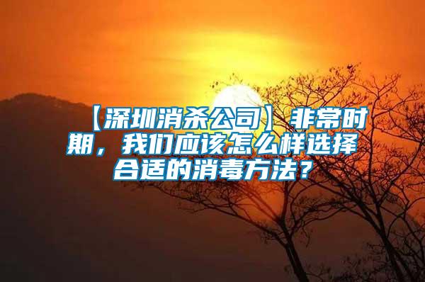 【深圳消殺公司】非常時(shí)期，我們應(yīng)該怎么樣選擇合適的消毒方法？