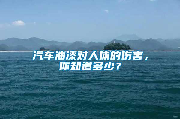 汽車油漆對人體的傷害，你知道多少？