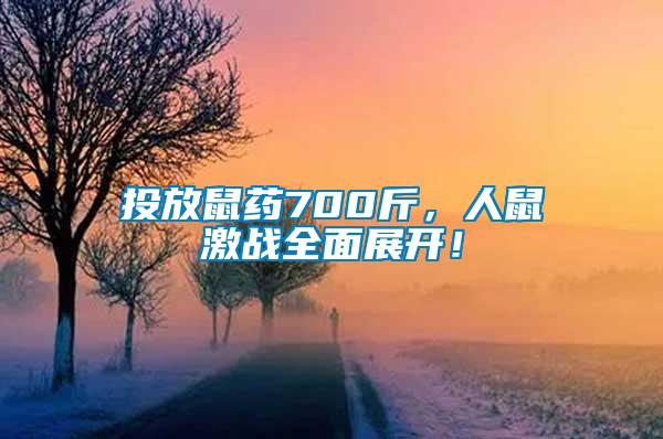 投放鼠藥700斤，人鼠激戰(zhàn)全面展開！