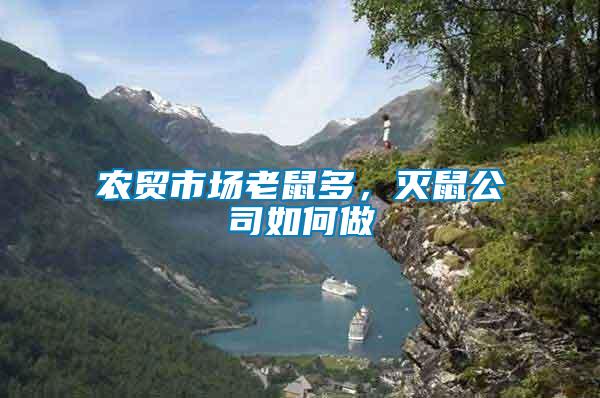 農(nóng)貿(mào)市場老鼠多，滅鼠公司如何做