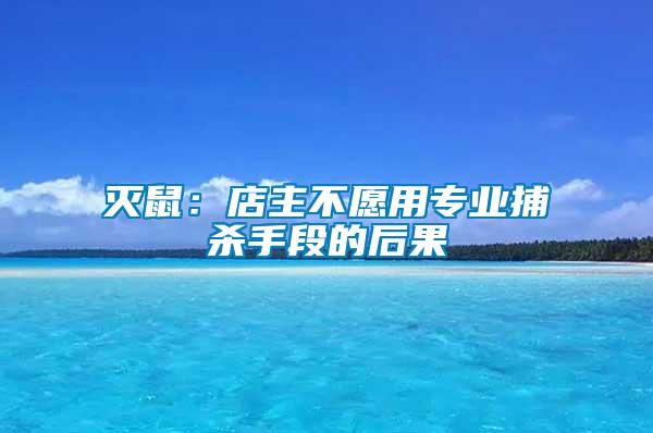 滅鼠:店主不愿用專(zhuān)業(yè)捕殺手段的后果