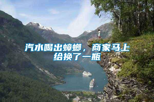 汽水喝出蟑螂，商家馬上給換了一瓶