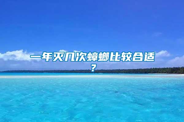 一年滅幾次蟑螂比較合適？