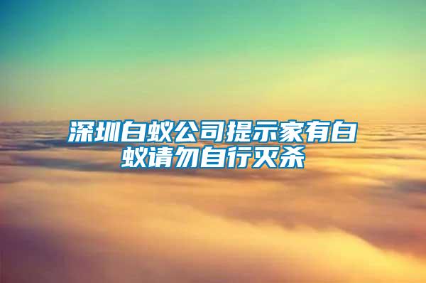 深圳白蟻公司提示家有白蟻請(qǐng)勿自行滅殺