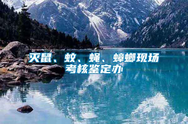 滅鼠、蚊、蠅、蟑螂現(xiàn)場考核鑒定辦