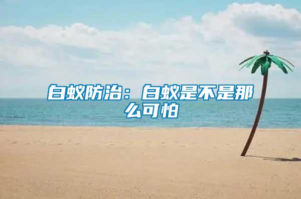 白蟻防治:白蟻是不是那么可怕