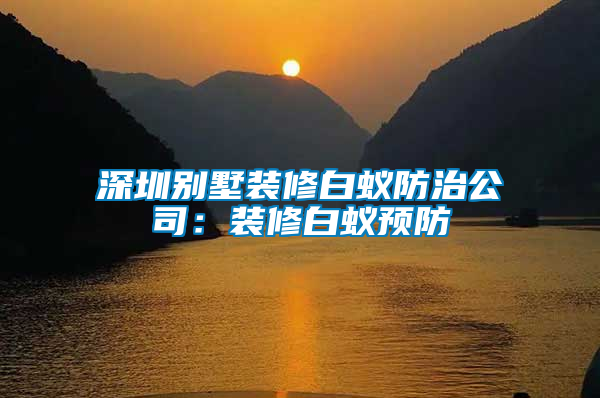 深圳別墅裝修白蟻防治公司:裝修白蟻預(yù)防