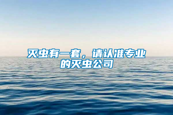 滅蟲有一套,請認準專業(yè)的滅蟲公司