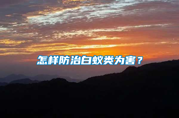 怎樣防治白蟻類(lèi)為害?