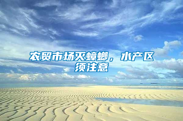 農(nóng)貿(mào)市場(chǎng)滅蟑螂，水產(chǎn)區(qū)須注意