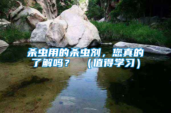 殺蟲用的殺蟲劑，您真的了解嗎？ （值得學習）