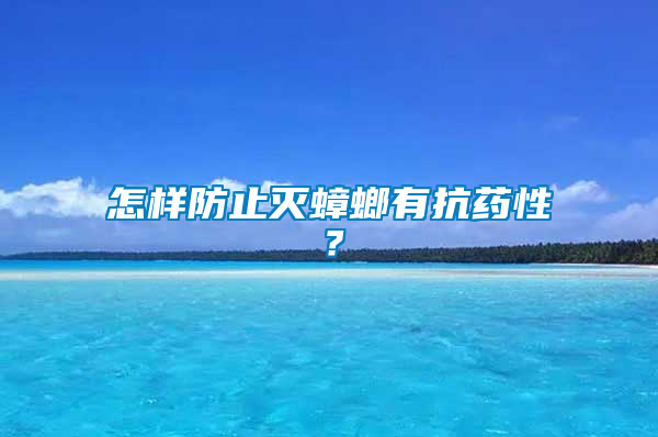 怎樣防止滅蟑螂有抗藥性？